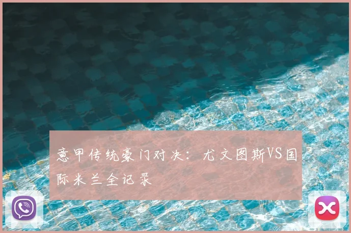 意甲传统豪门对决：尤文图斯VS国际米兰全记录