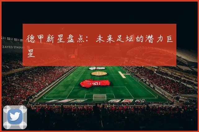 德甲新星盘点：未来足坛的潜力巨星