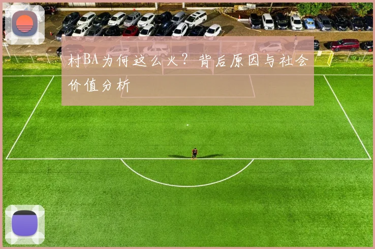 村BA为何这么火？背后原因与社会价值分析